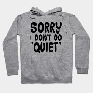 Sorry, I don't do "quiet" Hoodie